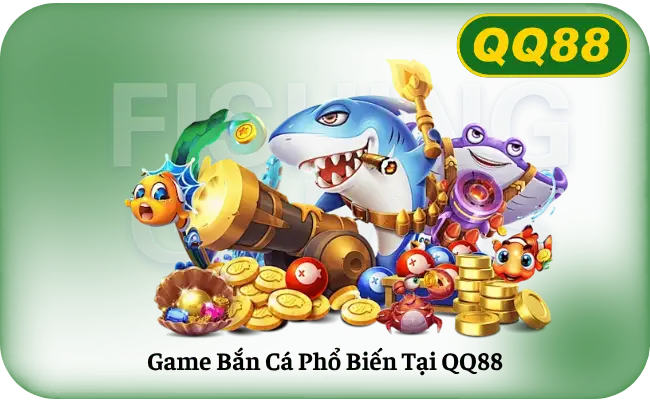 Game Ban Ca Pho Bien Tai QQ88 Game Bắn Cá Phổ Biến Tại QQ88