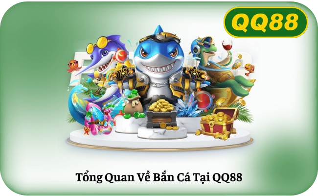 Tong Quan Ve Ban Ca Tai QQ88 Tổng Quan Về Bắn Cá Tại QQ88