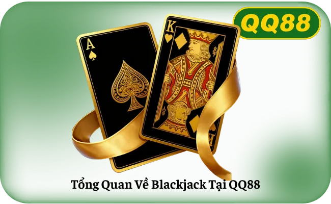 Tong Quan Ve Blackjack Tai QQ88 Tổng Quan Về Blackjack Tại QQ88